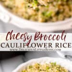 Two images of a white bowl full of cheesy broccoli cauliflower rice with text overlay that says cheesy broccoli cauliflower rice between them.